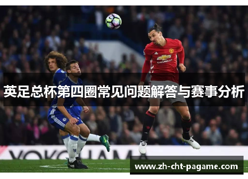 英足总杯第四圈常见问题解答与赛事分析 英足总杯第四圈常见问题解答与赛事分析