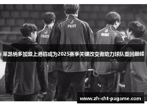 莱昂纳多加盟上港将成为2025赛季关键改变者助力球队重回巅峰 莱昂纳多加盟上港将成为2025赛季关键改变者助力球队重回巅峰