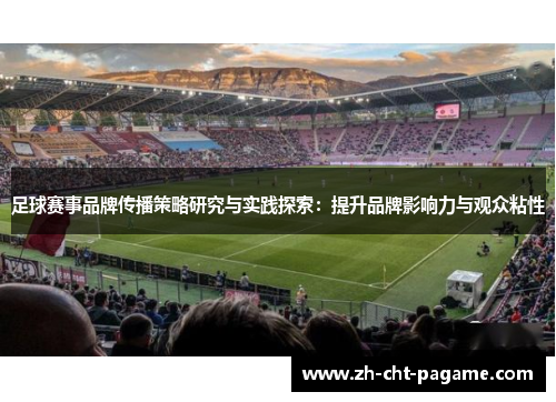 足球赛事品牌传播策略研究与实践探索:提升品牌影响力与观众粘性 足球赛事品牌传播策略研究与实践探索:提升品牌影响力与观众粘性