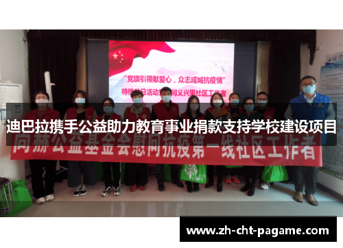 迪巴拉携手公益助力教育事业捐款支持学校建设项目 迪巴拉携手公益助力教育事业捐款支持学校建设项目