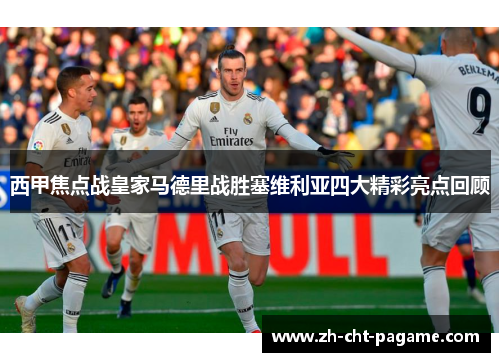 西甲焦点战皇家马德里战胜塞维利亚四大精彩亮点回顾 西甲焦点战皇家马德里战胜塞维利亚四大精彩亮点回顾