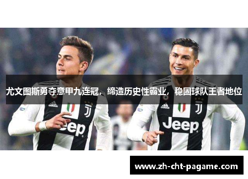 尤文图斯勇夺意甲九连冠，缔造历史性霸业，稳固球队王者地位