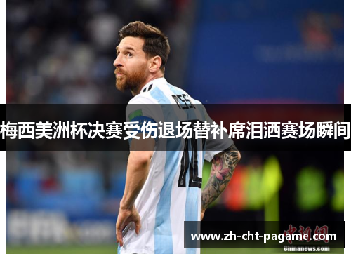 梅西美洲杯决赛受伤退场替补席泪洒赛场瞬间
