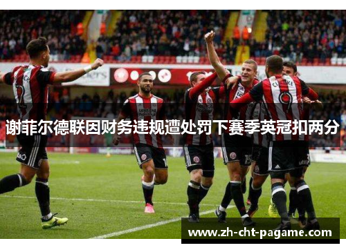 谢菲尔德联因财务违规遭处罚下赛季英冠扣两分