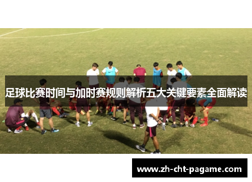 足球比赛时间与加时赛规则解析五大关键要素全面解读